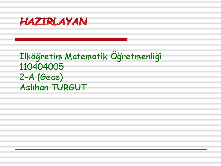 İlköğretim Matematik Öğretmenliği 110404005 2 -A (Gece) Aslıhan TURGUT 