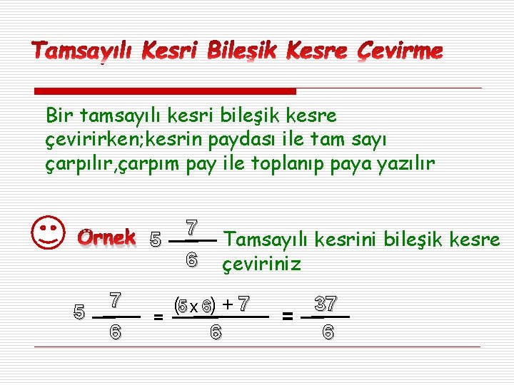 Bir tamsayılı kesri bileşik kesre çevirirken; kesrin paydası ile tam sayı çarpılır, çarpım pay