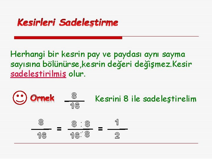 Herhangi bir kesrin pay ve paydası aynı sayma sayısına bölünürse, kesrin değeri değişmez. Kesir