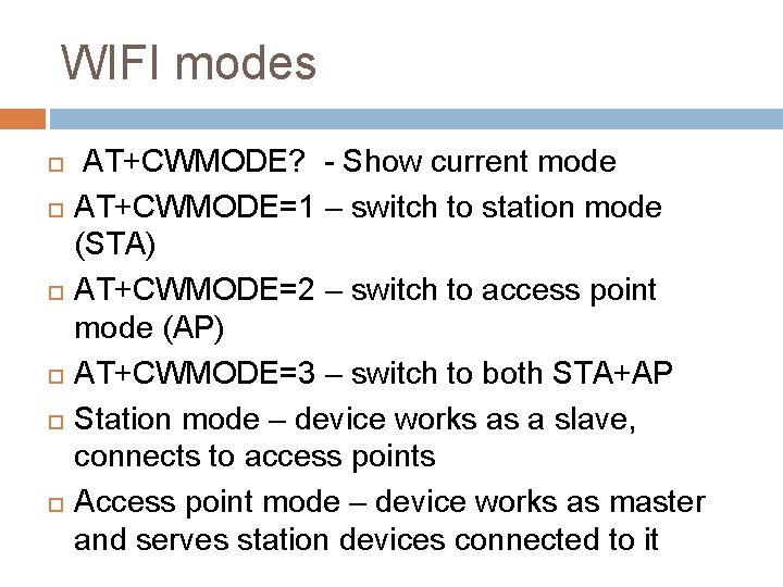 WIFI modes AT+CWMODE? - Show current mode AT+CWMODE=1 – switch to station mode (STA)