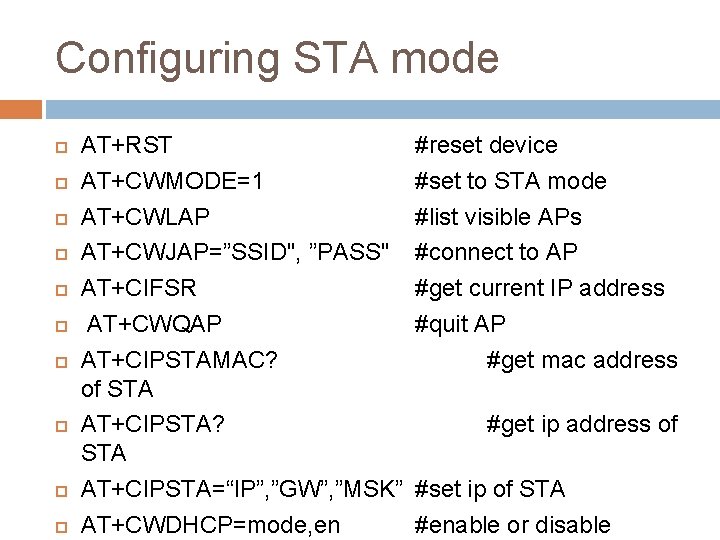 Configuring STA mode AT+RST AT+CWMODE=1 AT+CWLAP AT+CWJAP=”SSID", ”PASS" AT+CIFSR AT+CWQAP AT+CIPSTAMAC? of STA AT+CIPSTA?