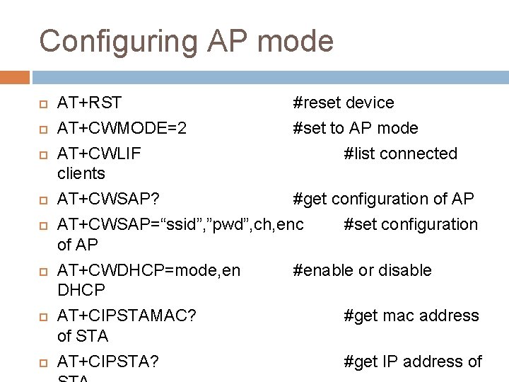 Configuring AP mode AT+RST #reset device AT+CWMODE=2 #set to AP mode AT+CWLIF #list connected
