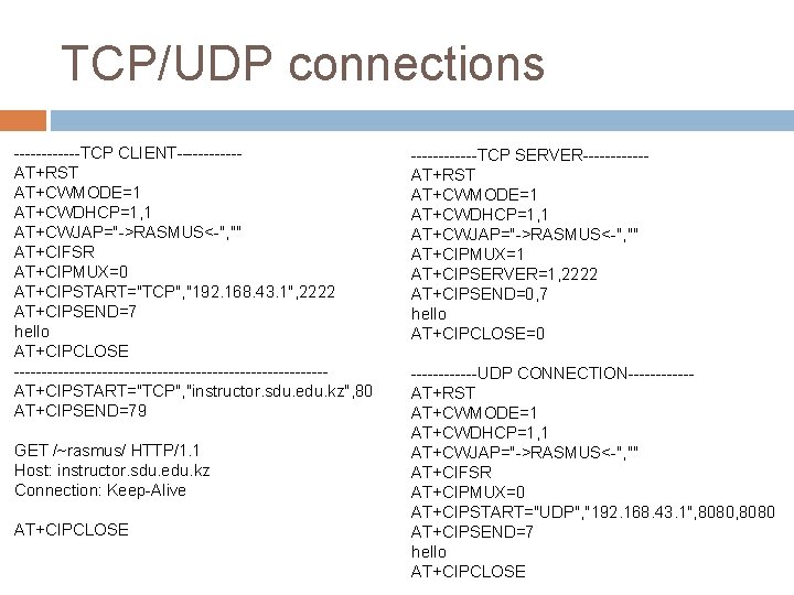 TCP/UDP connections ------TCP CLIENT------AT+RST AT+CWMODE=1 AT+CWDHCP=1, 1 AT+CWJAP="->RASMUS<-", "" AT+CIFSR AT+CIPMUX=0 AT+CIPSTART="TCP", "192. 168.