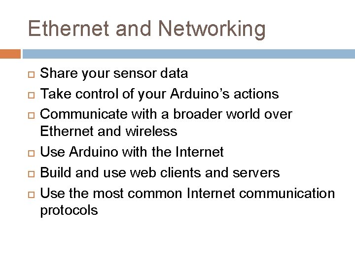 Ethernet and Networking Share your sensor data Take control of your Arduino’s actions Communicate