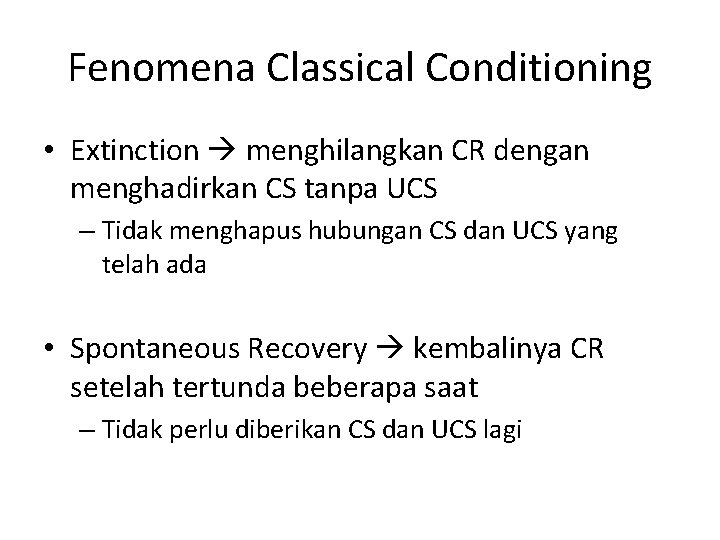 Fenomena Classical Conditioning • Extinction menghilangkan CR dengan menghadirkan CS tanpa UCS – Tidak