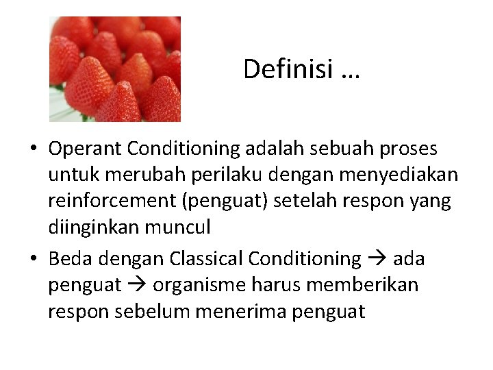 Definisi … • Operant Conditioning adalah sebuah proses untuk merubah perilaku dengan menyediakan reinforcement