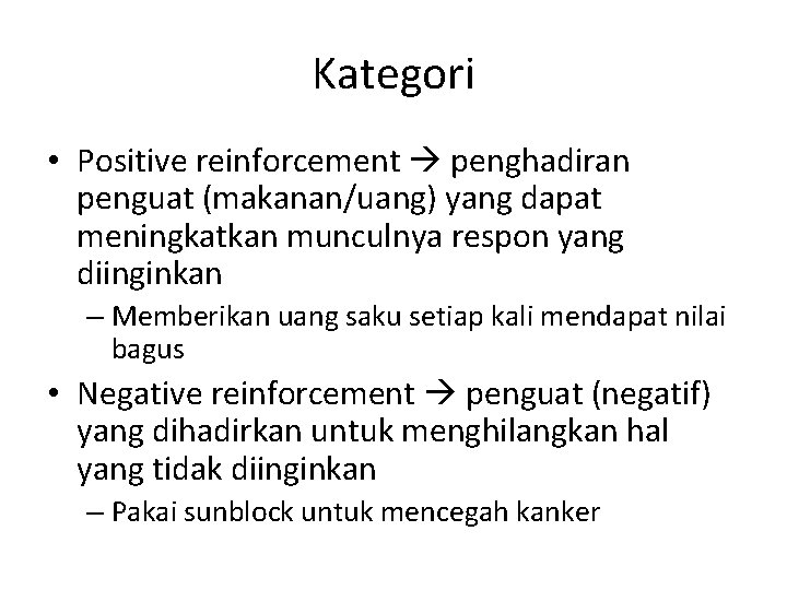 Kategori • Positive reinforcement penghadiran penguat (makanan/uang) yang dapat meningkatkan munculnya respon yang diinginkan