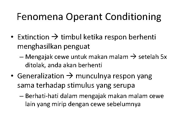 Fenomena Operant Conditioning • Extinction timbul ketika respon berhenti menghasilkan penguat – Mengajak cewe