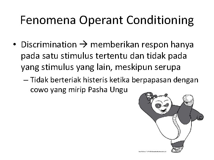 Fenomena Operant Conditioning • Discrimination memberikan respon hanya pada satu stimulus tertentu dan tidak