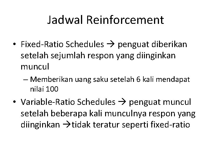 Jadwal Reinforcement • Fixed-Ratio Schedules penguat diberikan setelah sejumlah respon yang diinginkan muncul –