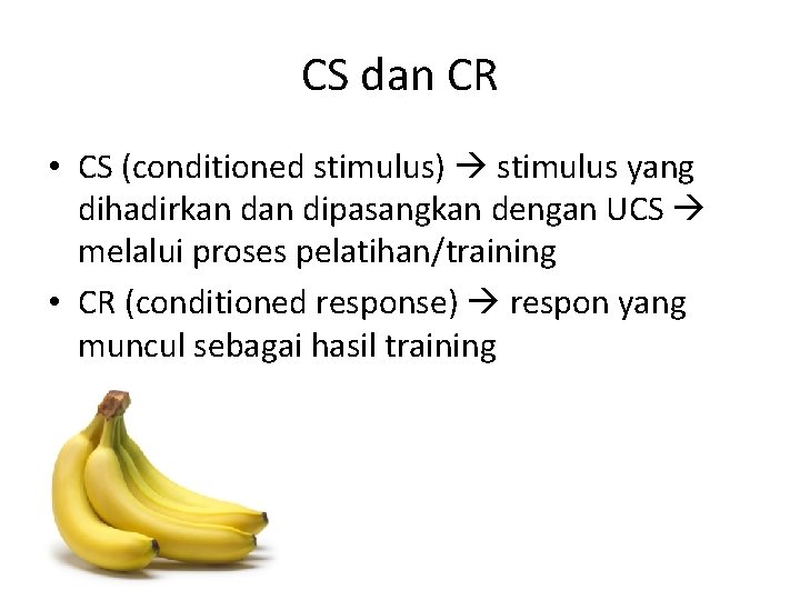 CS dan CR • CS (conditioned stimulus) stimulus yang dihadirkan dipasangkan dengan UCS melalui