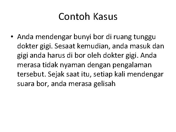 Contoh Kasus • Anda mendengar bunyi bor di ruang tunggu dokter gigi. Sesaat kemudian,