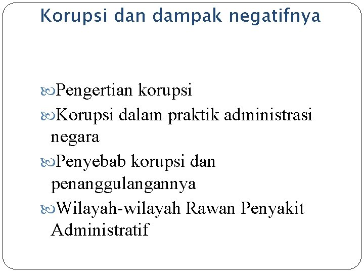 Korupsi dan dampak negatifnya Pengertian korupsi Korupsi dalam praktik administrasi negara Penyebab korupsi dan