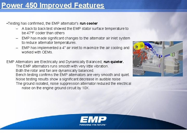 Power 450 Improved Features • Testing has confirmed, the EMP alternator’s run cooler –