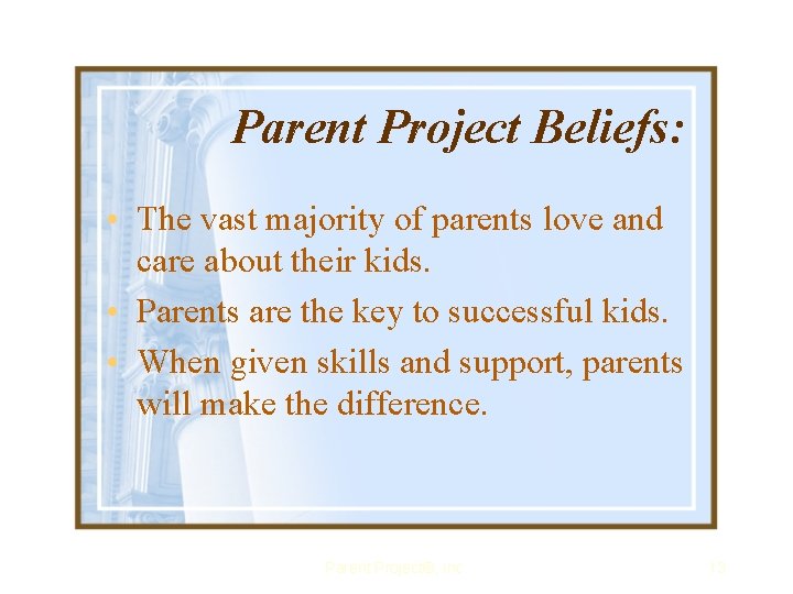 Parent Project Beliefs: • The vast majority of parents love and care about their