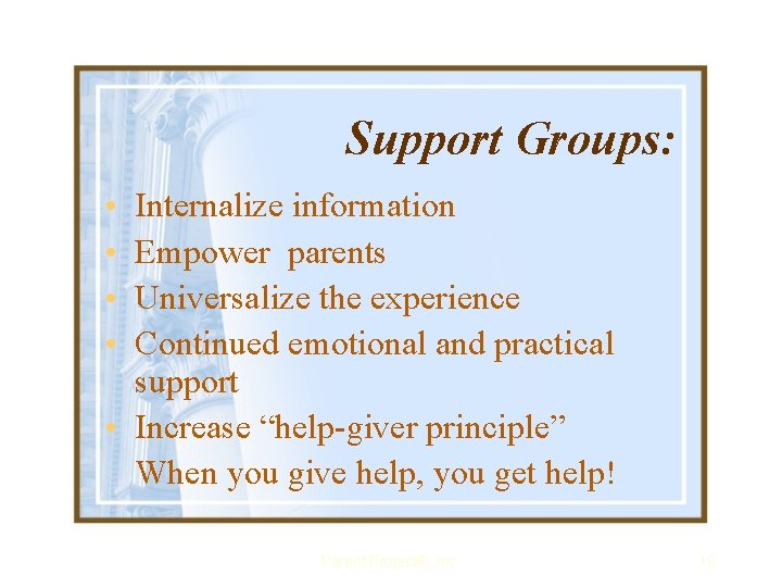 Support Groups: • • Internalize information Empower parents Universalize the experience Continued emotional and