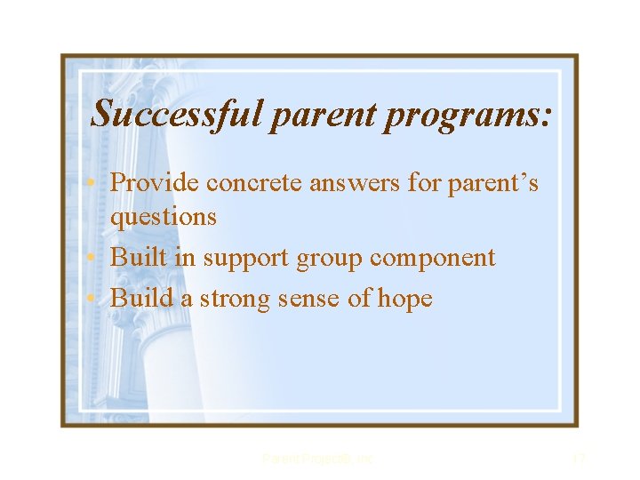 Successful parent programs: • Provide concrete answers for parent’s questions • Built in support