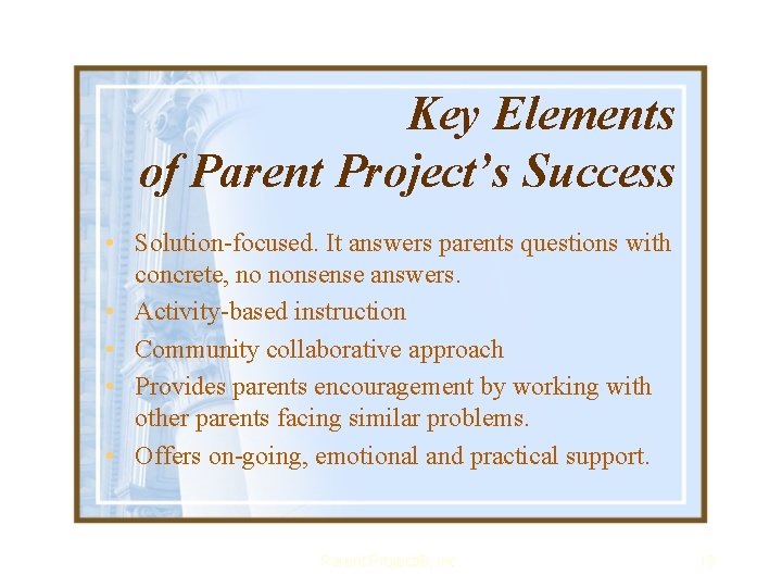Key Elements of Parent Project’s Success • Solution-focused. It answers parents questions with concrete,