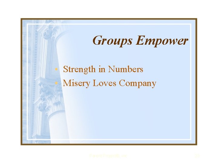 Groups Empower • Strength in Numbers • Misery Loves Company Parent Project®, Inc. 23