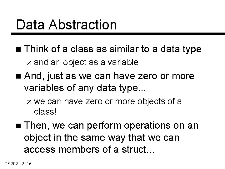 Data Abstraction Think of a class as similar to a data type and an