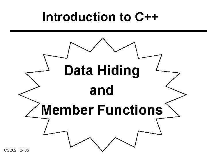 Introduction to C++ Data Hiding and Member Functions CS 202 2 - 35 