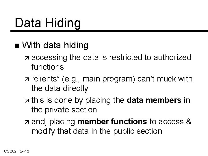 Data Hiding With data hiding accessing the data is restricted to authorized functions “clients”