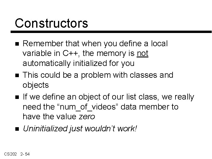 Constructors Remember that when you define a local variable in C++, the memory is