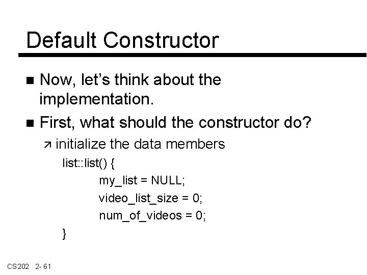 Default Constructor Now, let’s think about the implementation. First, what should the constructor do?