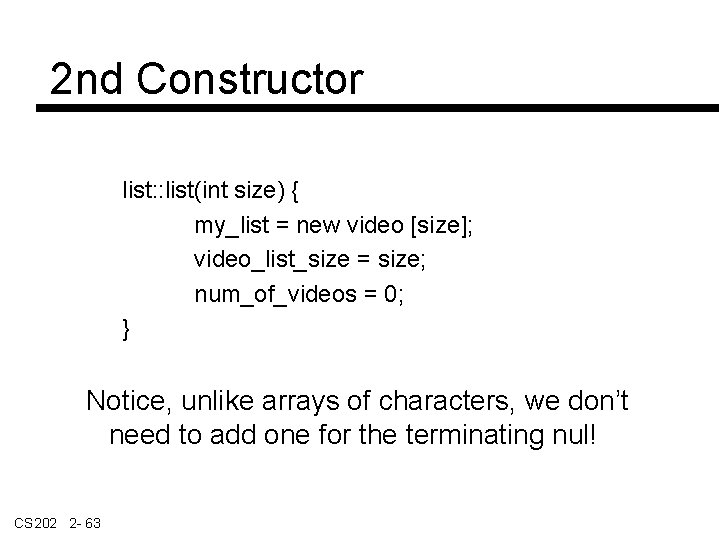 2 nd Constructor list: : list(int size) { my_list = new video [size]; video_list_size