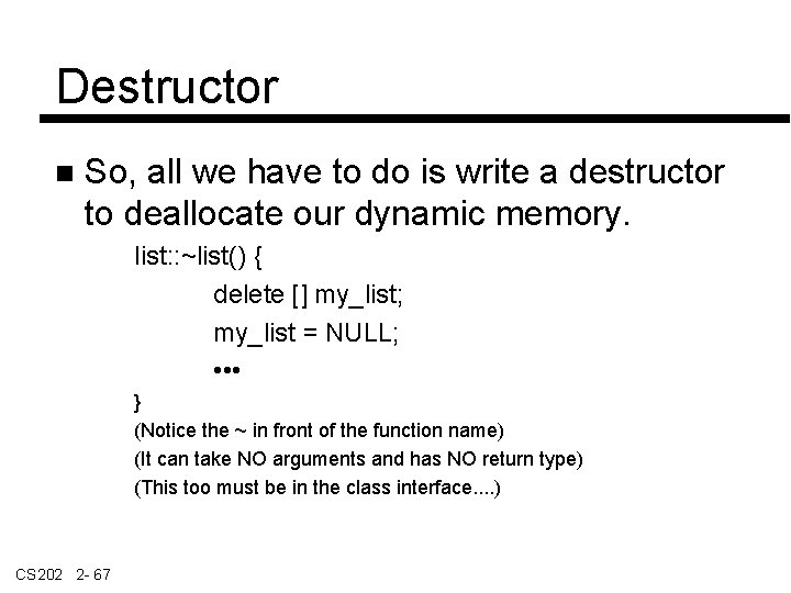 Destructor So, all we have to do is write a destructor to deallocate our