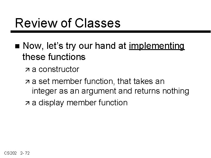 Review of Classes Now, let’s try our hand at implementing these functions a constructor