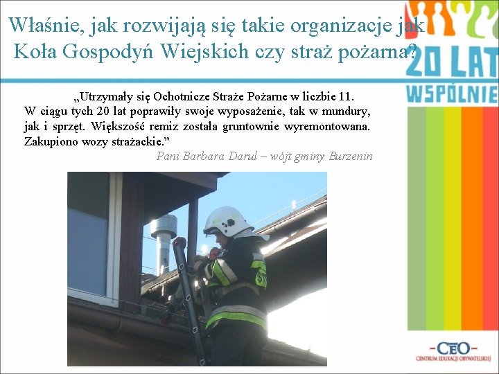 Właśnie, jak rozwijają się takie organizacje jak Koła Gospodyń Wiejskich czy straż pożarna? „Utrzymały