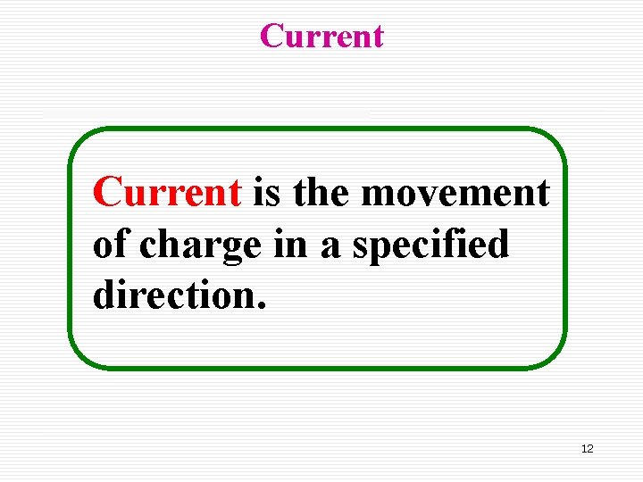 Current is the movement of charge in a specified direction. 12 