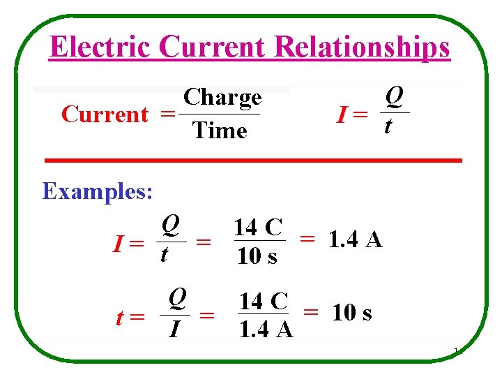 Electric Current Relationships Charge Current = Time Q I= t Examples: Q 14 C
