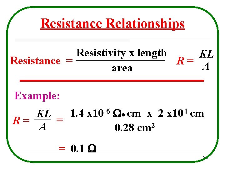 Resistance Relationships Resistivity x length KL Resistance = R= A area Example: 1. 4