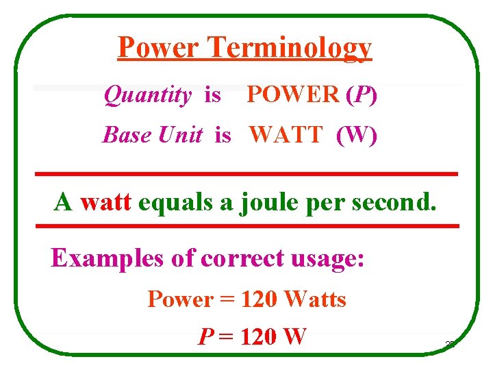 Power Terminology Quantity is POWER (P) Base Unit is WATT (W) A watt equals