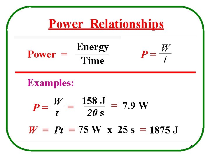 Power Relationships Energy Power = Time W P= t Examples: 158 J = 7.