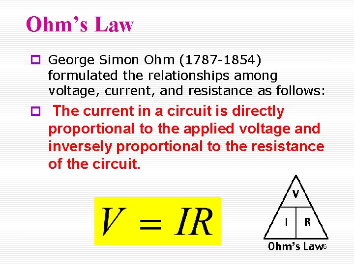 Ohm’s Law p George Simon Ohm (1787 -1854) formulated the relationships among voltage, current,