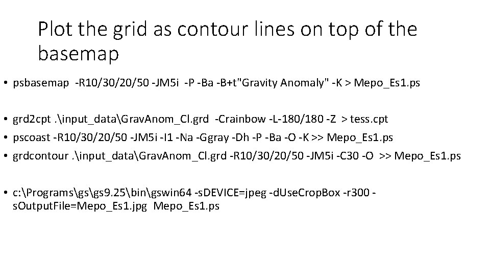 Plot the grid as contour lines on top of the basemap • psbasemap -R