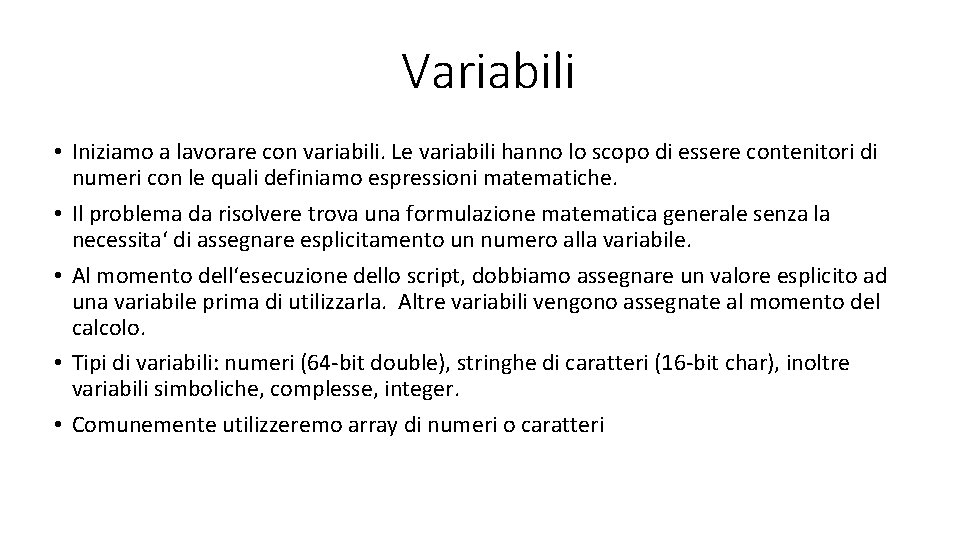 Variabili • Iniziamo a lavorare con variabili. Le variabili hanno lo scopo di essere