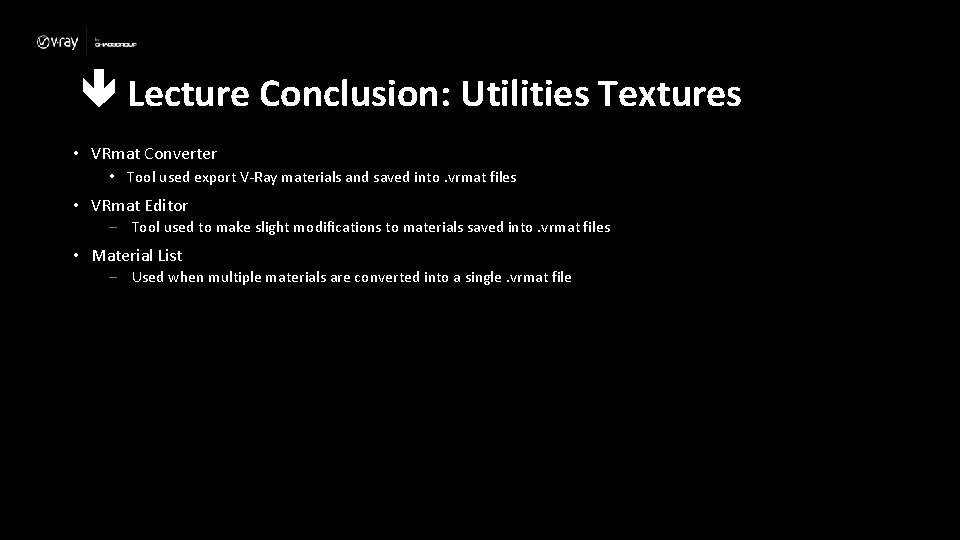  Lecture Conclusion: Utilities Textures • VRmat Converter • Tool used export V-Ray materials
