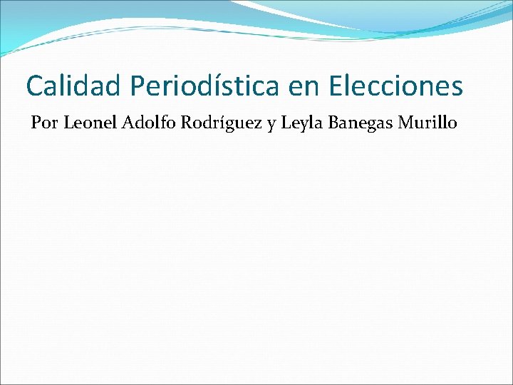 Calidad Periodística en Elecciones Por Leonel Adolfo Rodríguez y Leyla Banegas Murillo 