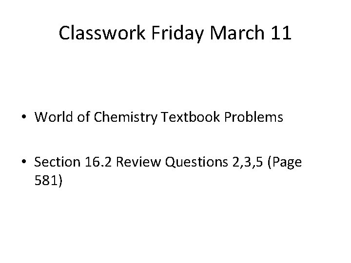 Classwork Friday March 11 • World of Chemistry Textbook Problems • Section 16. 2