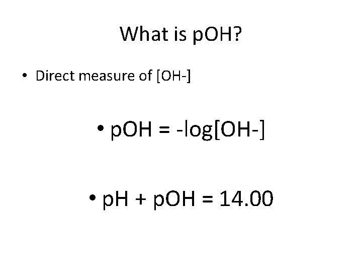 What is p. OH? • Direct measure of [OH-] • p. OH = -log[OH-]