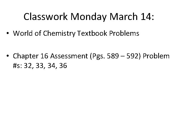 Classwork Monday March 14: • World of Chemistry Textbook Problems • Chapter 16 Assessment