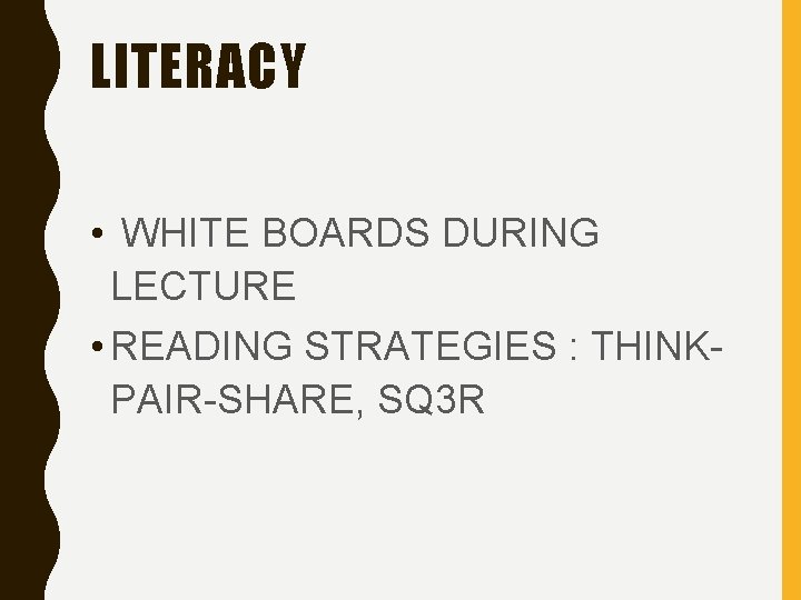 LITERACY • WHITE BOARDS DURING LECTURE • READING STRATEGIES : THINKPAIR-SHARE, SQ 3 R