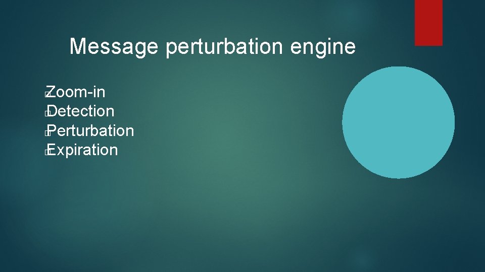 Message perturbation engine Zoom-in � Detection � Perturbation � Expiration � 
