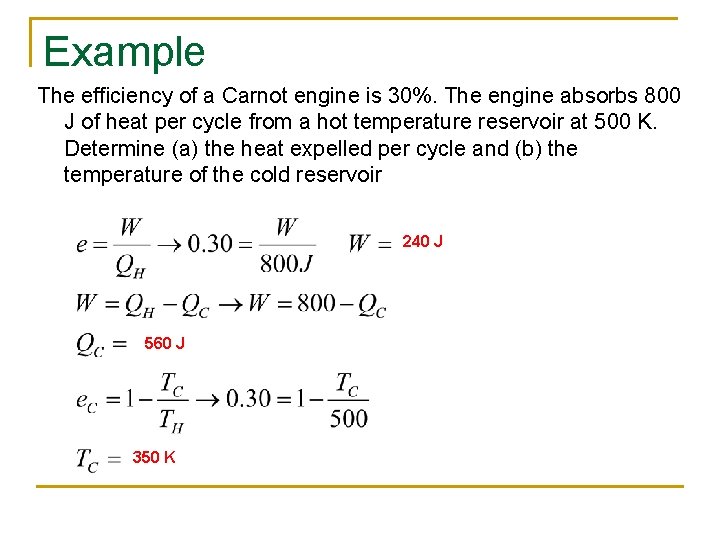 Example The efficiency of a Carnot engine is 30%. The engine absorbs 800 J