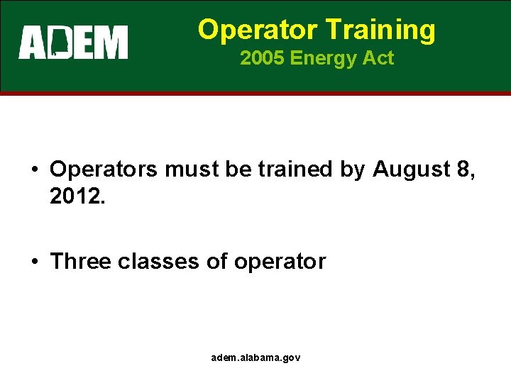 Operator Training 2005 Energy Act • Operators must be trained by August 8, 2012.