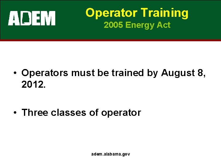 Operator Training 2005 Energy Act • Operators must be trained by August 8, 2012. Operator Training 2005 Energy Act • Operators must be trained by August 8, 2012.